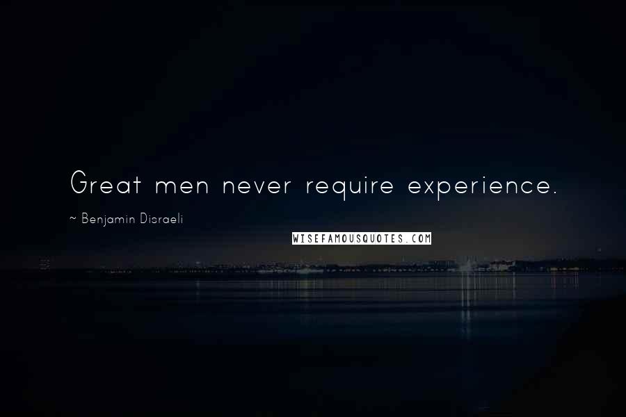 Benjamin Disraeli Quotes: Great men never require experience.