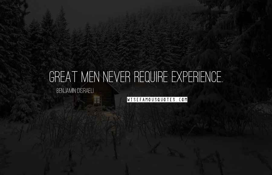 Benjamin Disraeli Quotes: Great men never require experience.