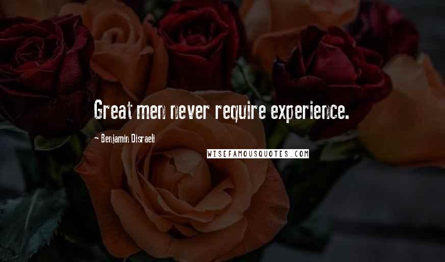 Benjamin Disraeli Quotes: Great men never require experience.