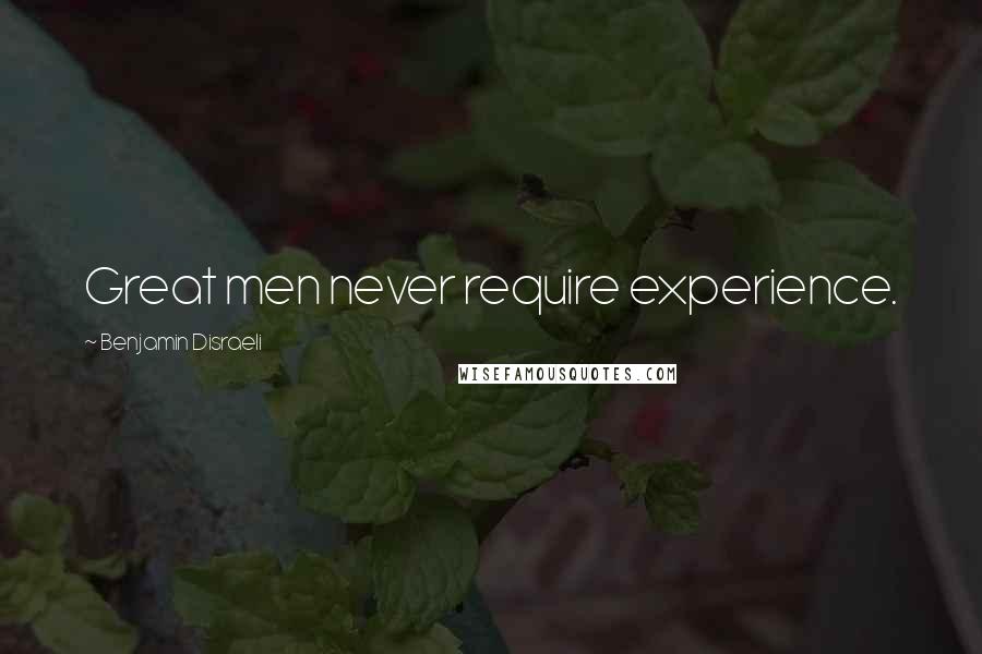 Benjamin Disraeli Quotes: Great men never require experience.