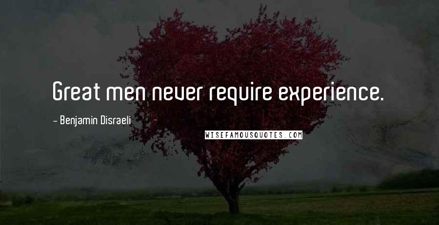 Benjamin Disraeli Quotes: Great men never require experience.