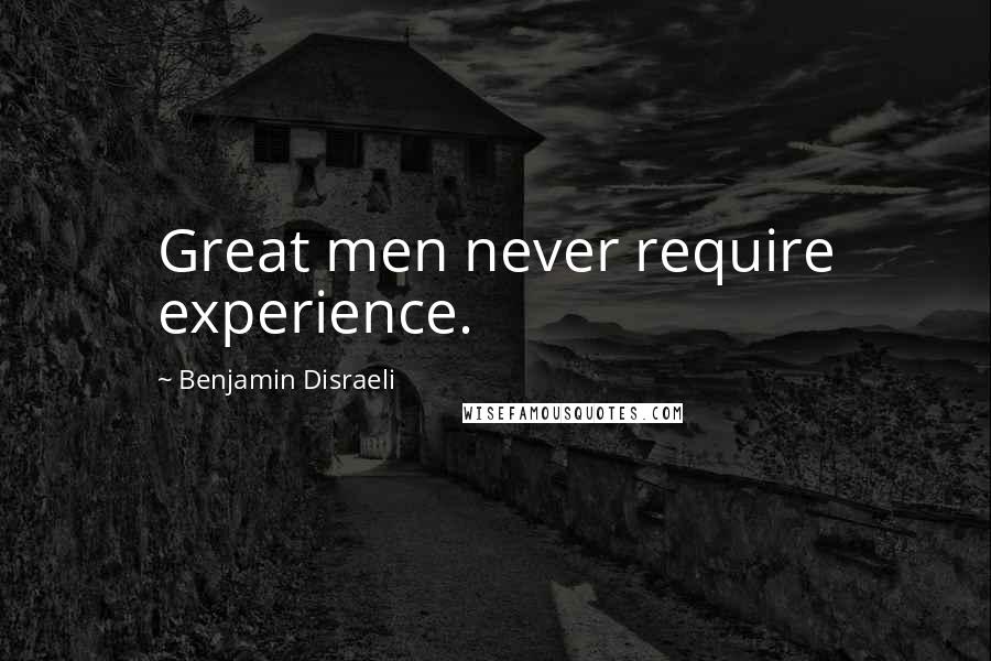 Benjamin Disraeli Quotes: Great men never require experience.
