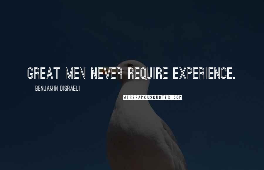 Benjamin Disraeli Quotes: Great men never require experience.