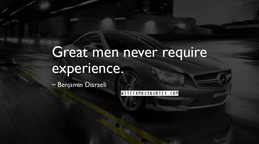 Benjamin Disraeli Quotes: Great men never require experience.