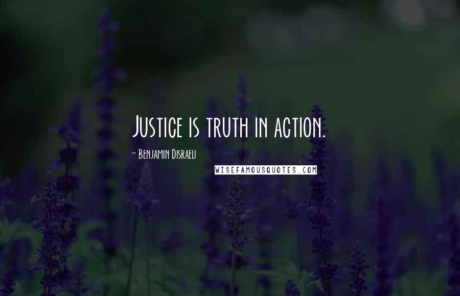 Benjamin Disraeli Quotes: Justice is truth in action.