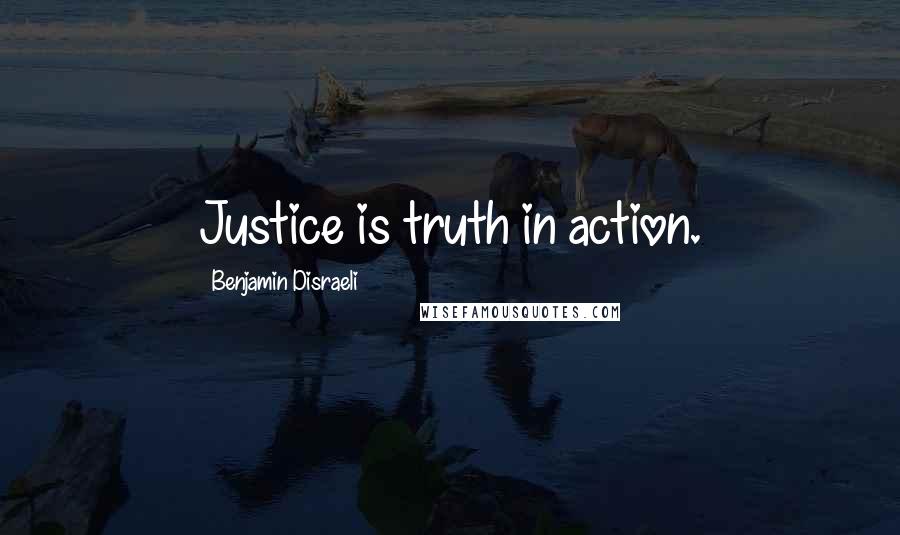 Benjamin Disraeli Quotes: Justice is truth in action.