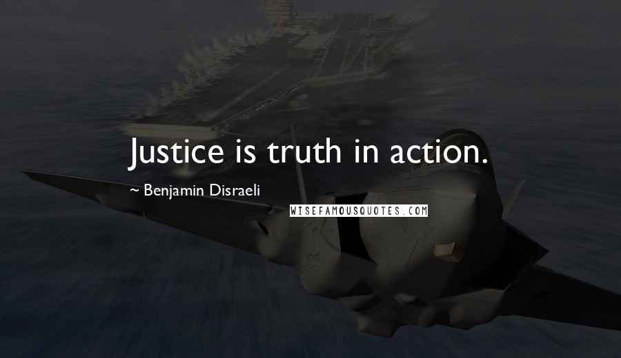 Benjamin Disraeli Quotes: Justice is truth in action.