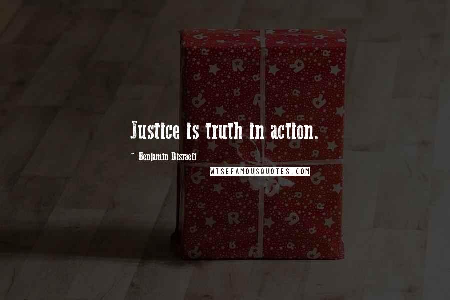 Benjamin Disraeli Quotes: Justice is truth in action.