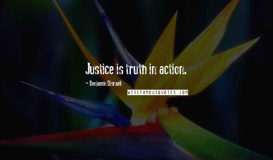 Benjamin Disraeli Quotes: Justice is truth in action.