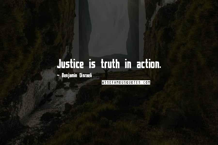 Benjamin Disraeli Quotes: Justice is truth in action.