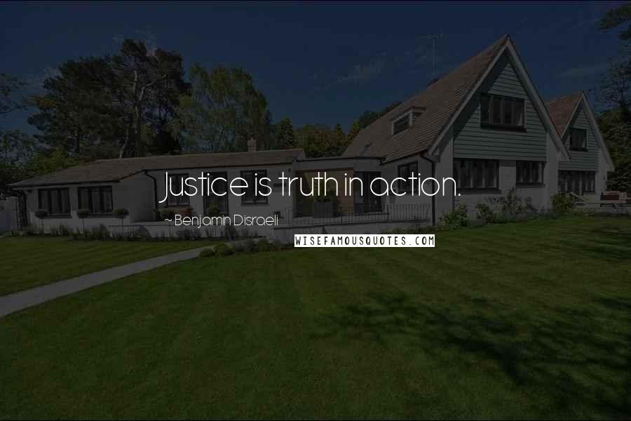 Benjamin Disraeli Quotes: Justice is truth in action.