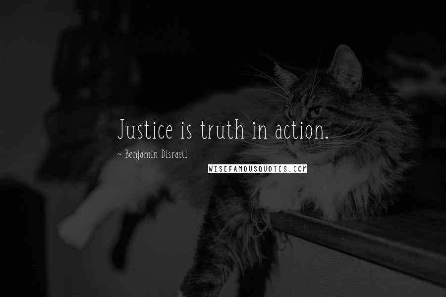 Benjamin Disraeli Quotes: Justice is truth in action.