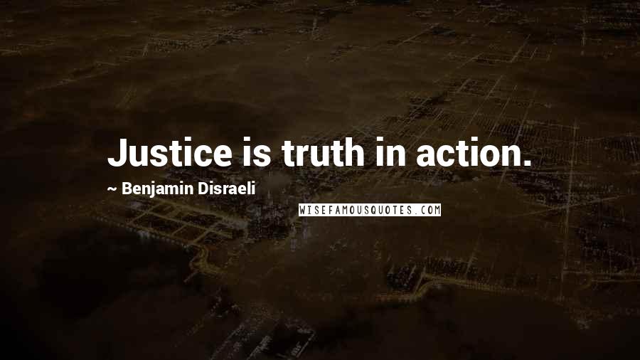 Benjamin Disraeli Quotes: Justice is truth in action.