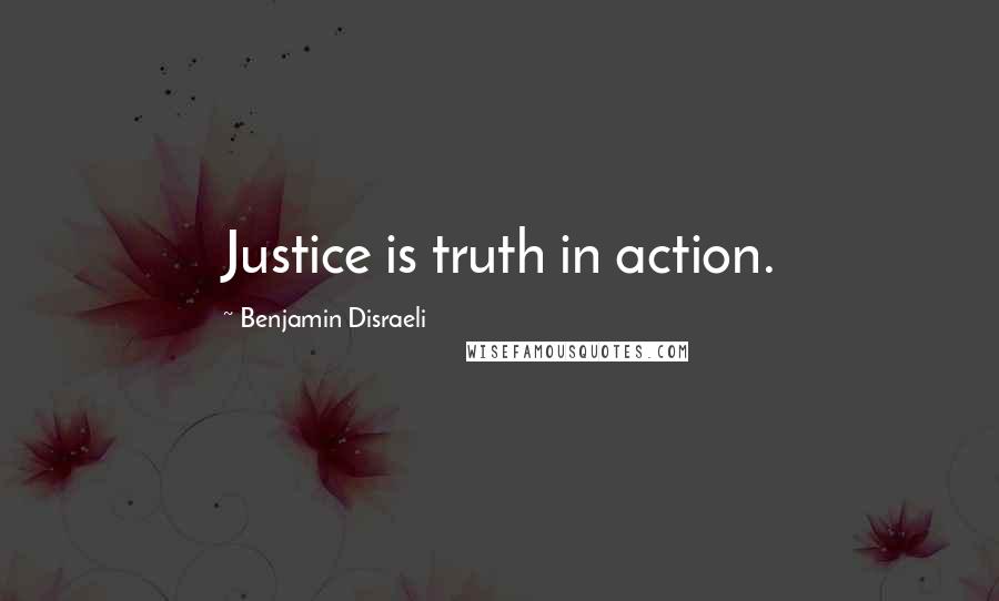 Benjamin Disraeli Quotes: Justice is truth in action.