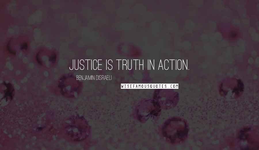 Benjamin Disraeli Quotes: Justice is truth in action.