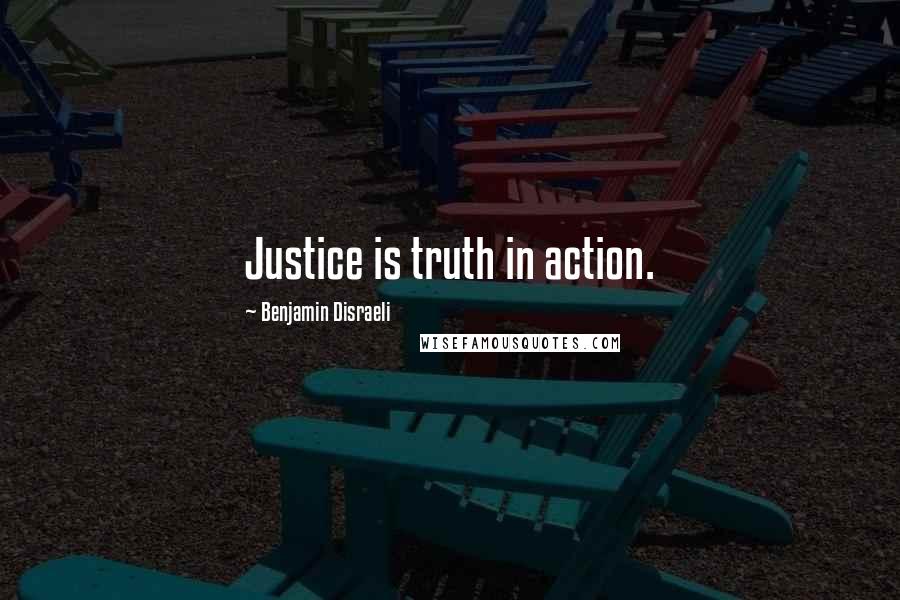 Benjamin Disraeli Quotes: Justice is truth in action.