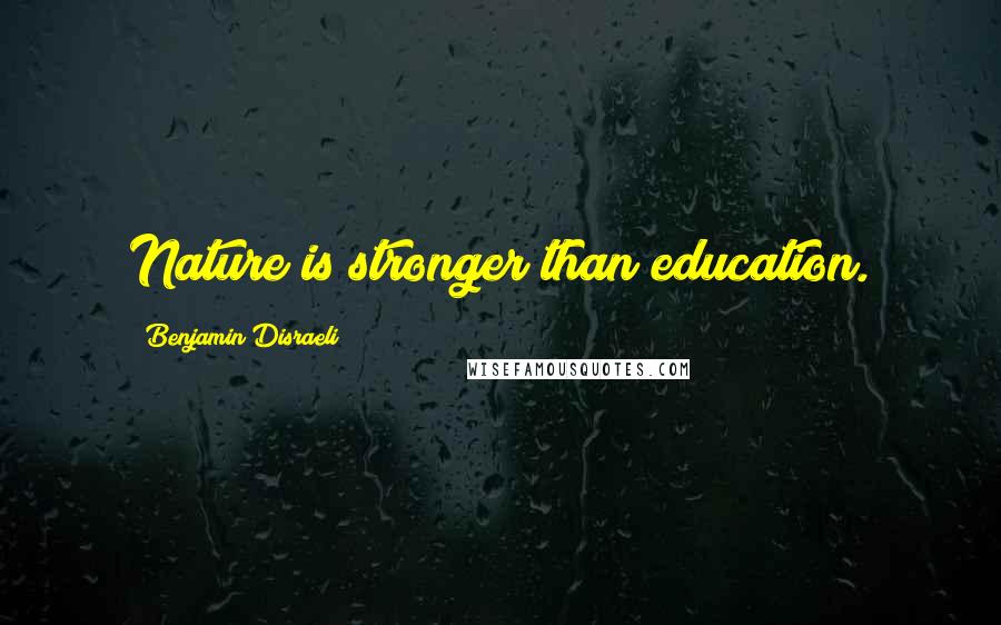 Benjamin Disraeli Quotes: Nature is stronger than education.