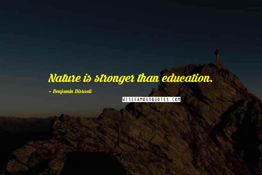 Benjamin Disraeli Quotes: Nature is stronger than education.