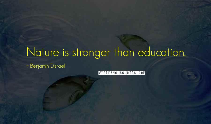 Benjamin Disraeli Quotes: Nature is stronger than education.