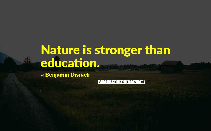 Benjamin Disraeli Quotes: Nature is stronger than education.