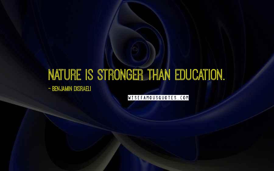 Benjamin Disraeli Quotes: Nature is stronger than education.