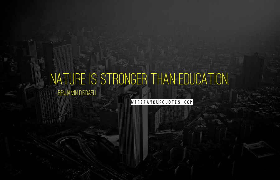 Benjamin Disraeli Quotes: Nature is stronger than education.