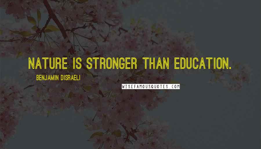 Benjamin Disraeli Quotes: Nature is stronger than education.