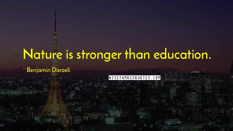 Benjamin Disraeli Quotes: Nature is stronger than education.