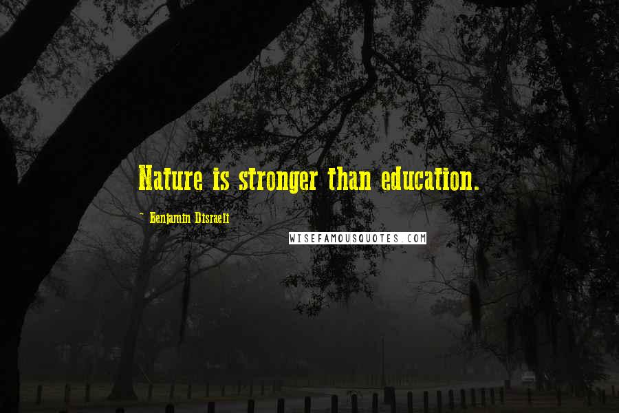 Benjamin Disraeli Quotes: Nature is stronger than education.