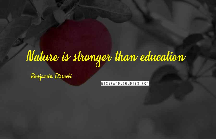 Benjamin Disraeli Quotes: Nature is stronger than education.