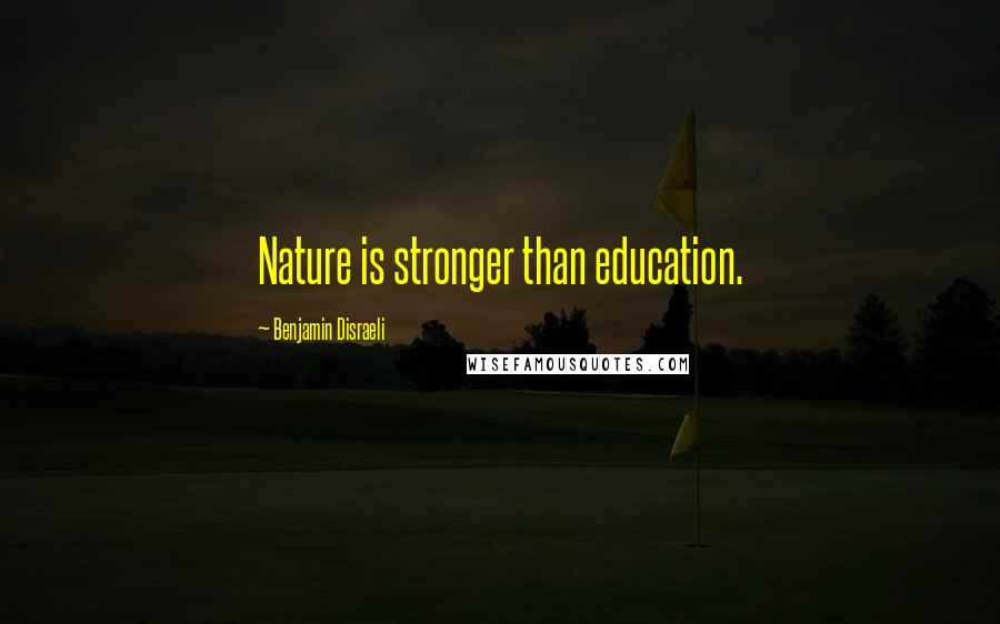 Benjamin Disraeli Quotes: Nature is stronger than education.