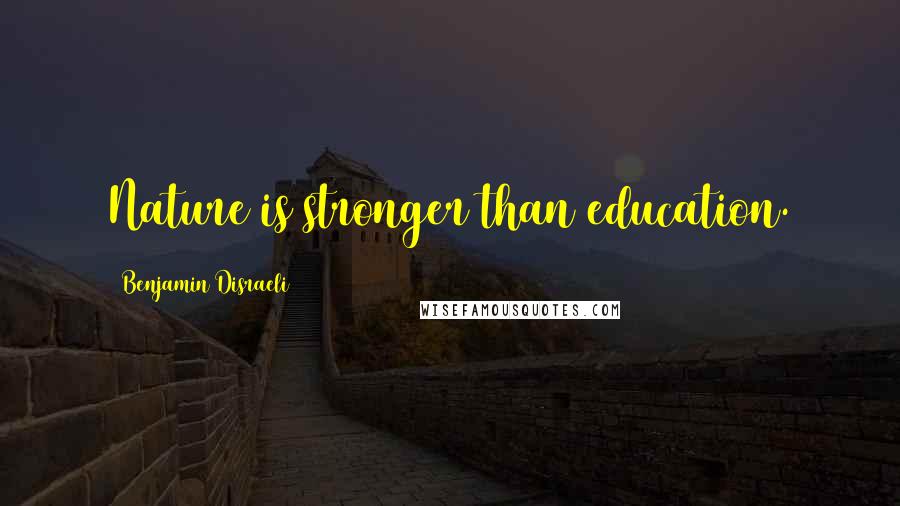 Benjamin Disraeli Quotes: Nature is stronger than education.