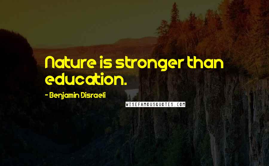 Benjamin Disraeli Quotes: Nature is stronger than education.