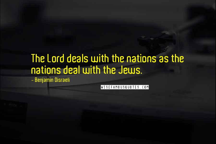 Benjamin Disraeli Quotes: The Lord deals with the nations as the nations deal with the Jews.