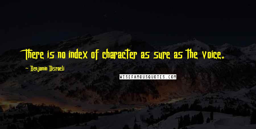 Benjamin Disraeli Quotes: There is no index of character as sure as the voice.