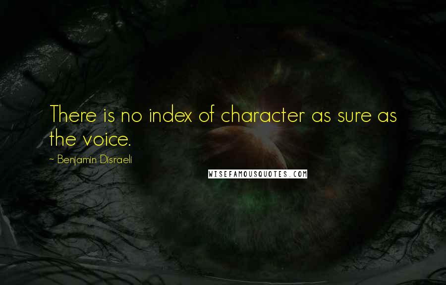 Benjamin Disraeli Quotes: There is no index of character as sure as the voice.