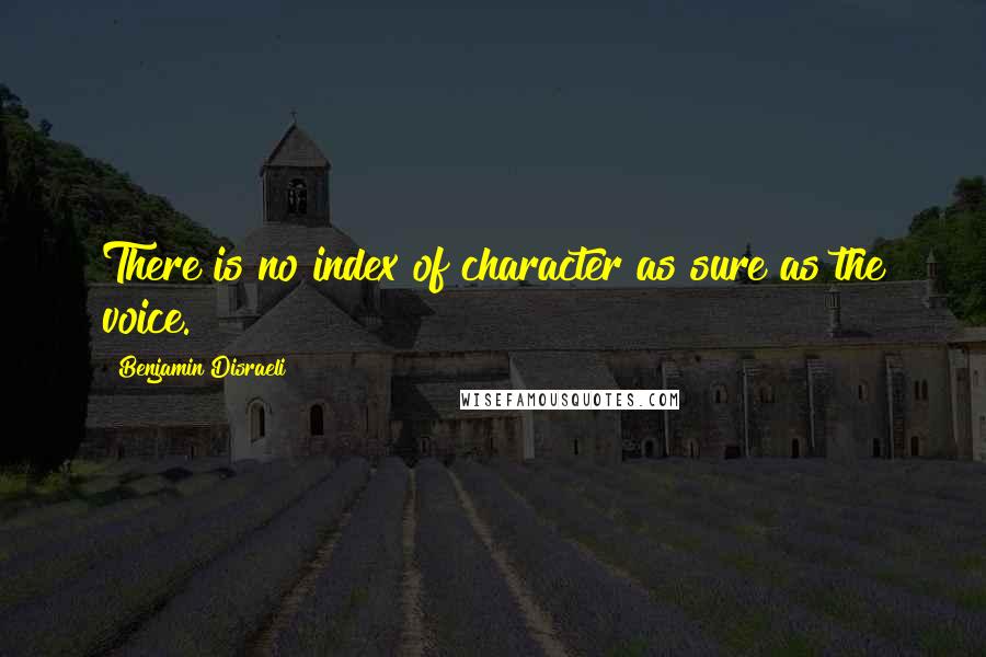Benjamin Disraeli Quotes: There is no index of character as sure as the voice.