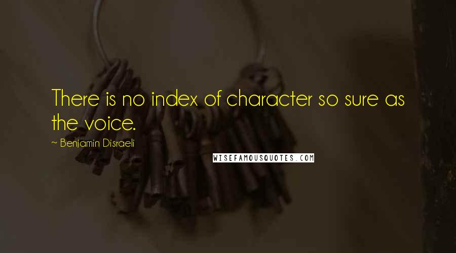 Benjamin Disraeli Quotes: There is no index of character so sure as the voice.