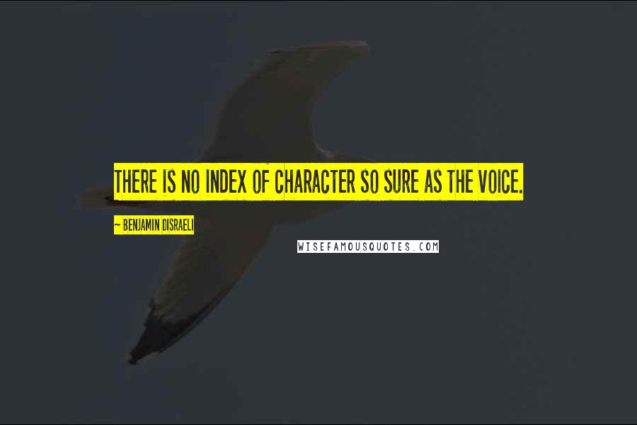 Benjamin Disraeli Quotes: There is no index of character so sure as the voice.