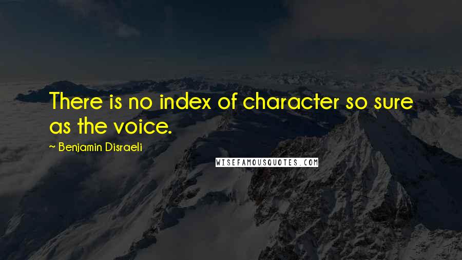 Benjamin Disraeli Quotes: There is no index of character so sure as the voice.