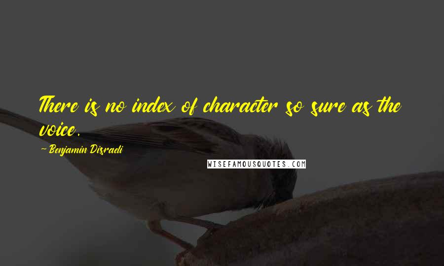 Benjamin Disraeli Quotes: There is no index of character so sure as the voice.