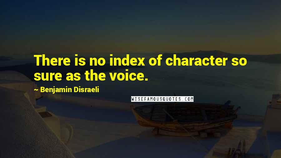 Benjamin Disraeli Quotes: There is no index of character so sure as the voice.