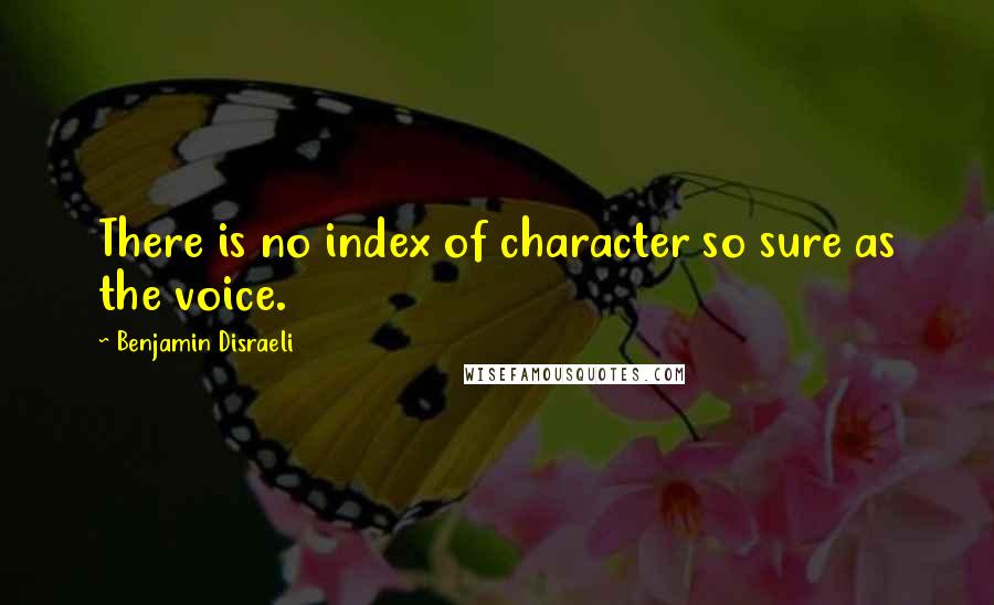 Benjamin Disraeli Quotes: There is no index of character so sure as the voice.