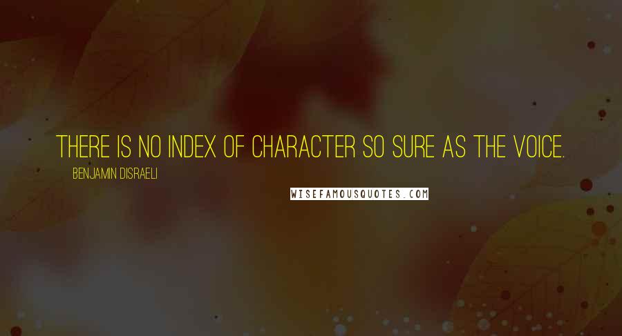 Benjamin Disraeli Quotes: There is no index of character so sure as the voice.