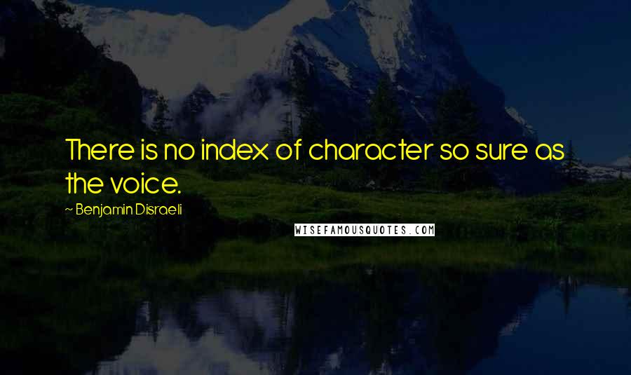 Benjamin Disraeli Quotes: There is no index of character so sure as the voice.