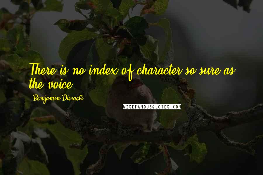 Benjamin Disraeli Quotes: There is no index of character so sure as the voice.