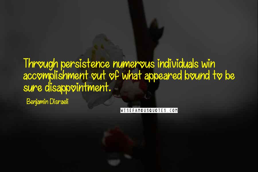Benjamin Disraeli Quotes: Through persistence numerous individuals win accomplishment out of what appeared bound to be sure disappointment.