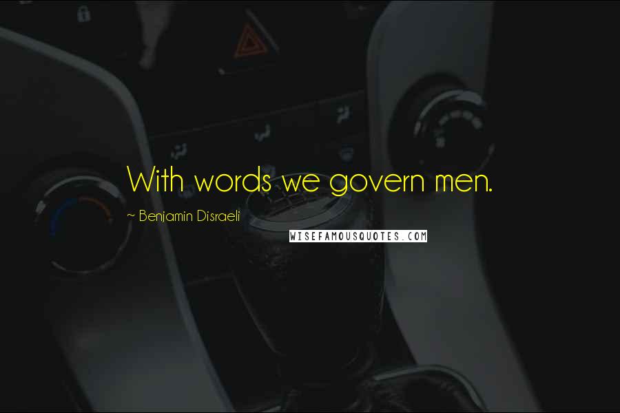Benjamin Disraeli Quotes: With words we govern men.