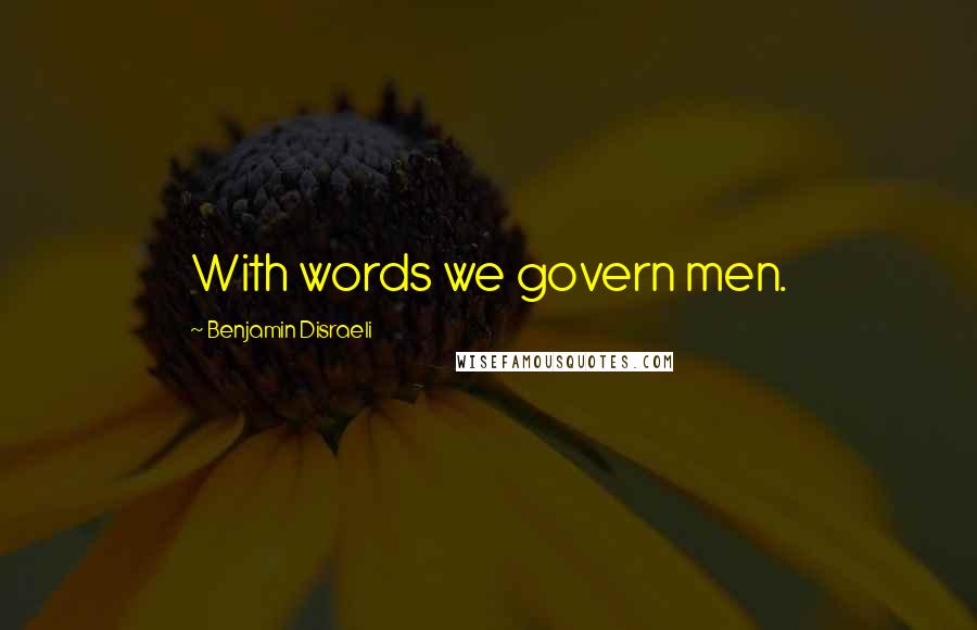 Benjamin Disraeli Quotes: With words we govern men.