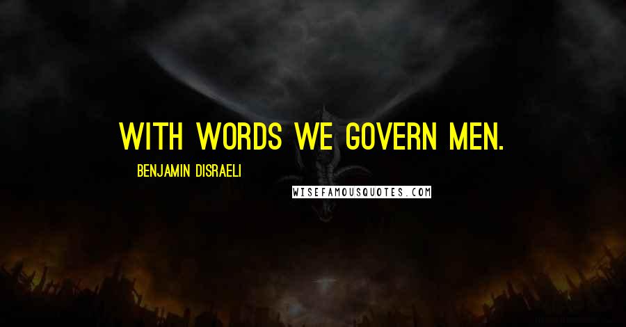 Benjamin Disraeli Quotes: With words we govern men.